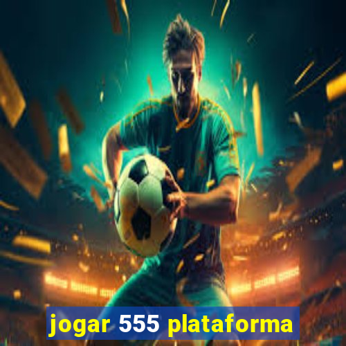 jogar 555 plataforma